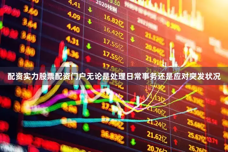 配资实力股票配资门户无论是处理日常事务还是应对突发状况