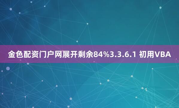 金色配资门户网展开剩余84%3.3.6.1 初用VBA