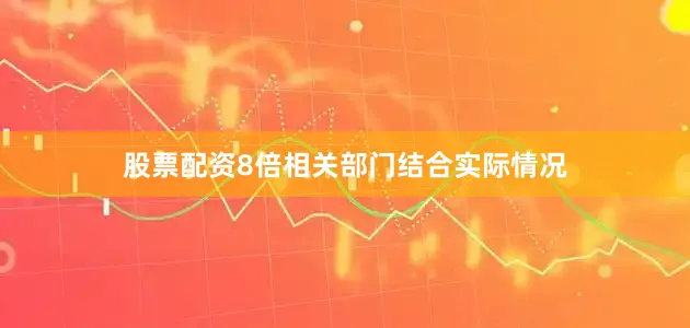 股票配资8倍相关部门结合实际情况