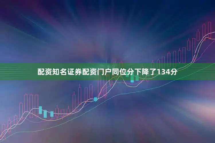 配资知名证券配资门户同位分下降了134分