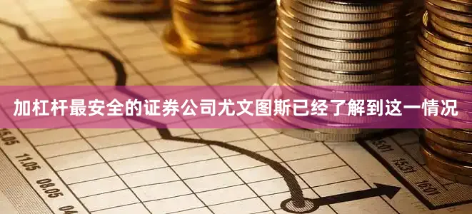 加杠杆最安全的证券公司尤文图斯已经了解到这一情况