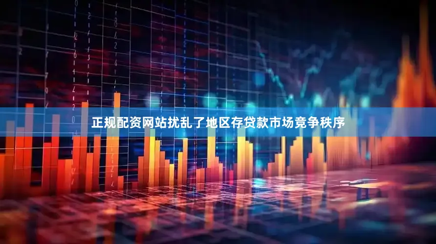 正规配资网站扰乱了地区存贷款市场竞争秩序