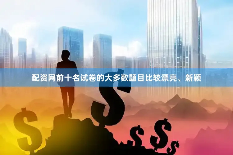 配资网前十名试卷的大多数题目比较漂亮、新颖