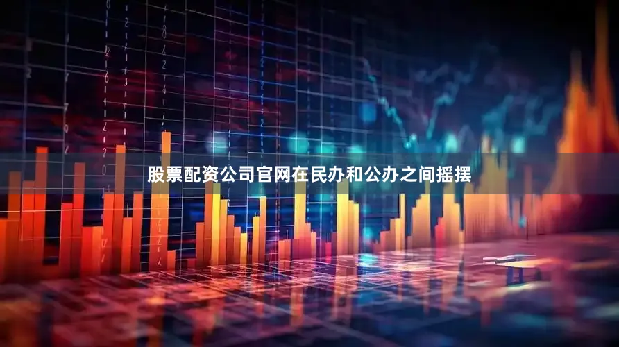 股票配资公司官网在民办和公办之间摇摆