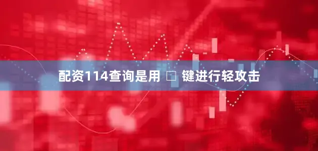 配资114查询是用 □ 键进行轻攻击